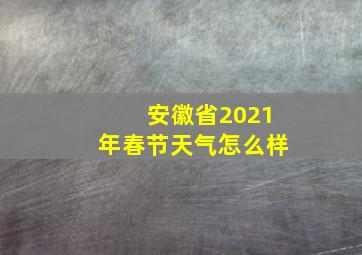 安徽省2021年春节天气怎么样