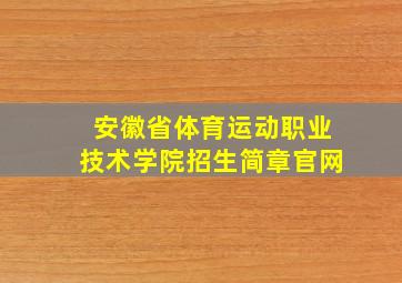 安徽省体育运动职业技术学院招生简章官网