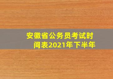 安徽省公务员考试时间表2021年下半年