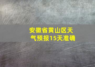 安徽省黄山区天气预报15天准确