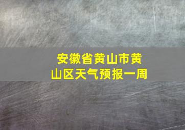 安徽省黄山市黄山区天气预报一周