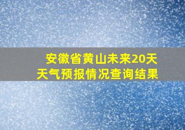 安徽省黄山未来20天天气预报情况查询结果