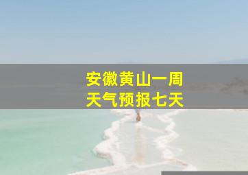 安徽黄山一周天气预报七天