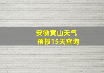 安徽黄山天气预报15天查询