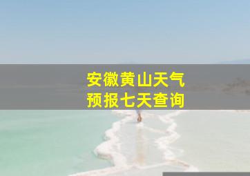 安徽黄山天气预报七天查询