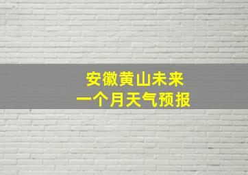 安徽黄山未来一个月天气预报