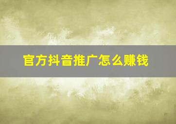 官方抖音推广怎么赚钱