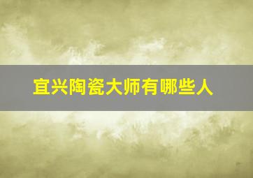 宜兴陶瓷大师有哪些人