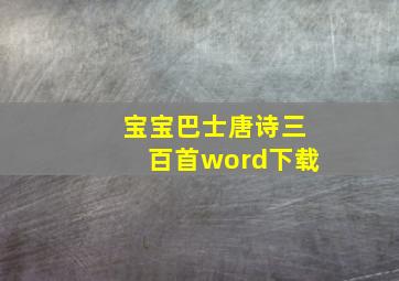 宝宝巴士唐诗三百首word下载