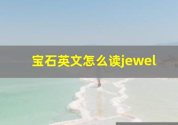 宝石英文怎么读jewel