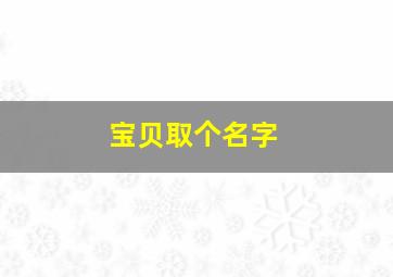 宝贝取个名字