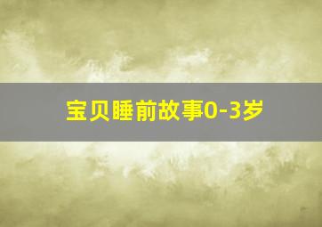 宝贝睡前故事0-3岁