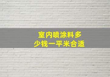 室内喷涂料多少钱一平米合适