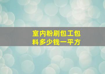 室内粉刷包工包料多少钱一平方