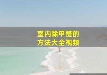 室内除甲醛的方法大全视频