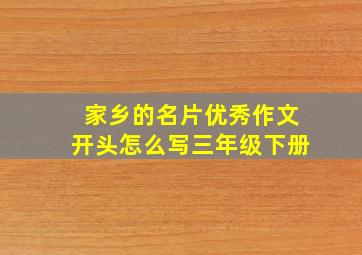 家乡的名片优秀作文开头怎么写三年级下册