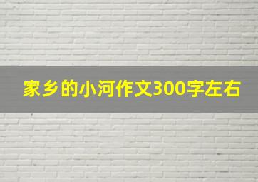 家乡的小河作文300字左右