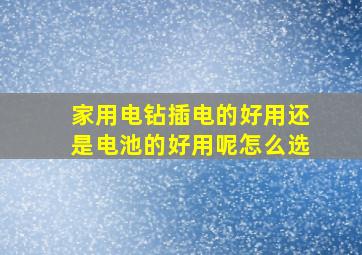 家用电钻插电的好用还是电池的好用呢怎么选