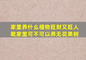 家里养什么植物旺财又旺人呢家里可不可以养无花果树