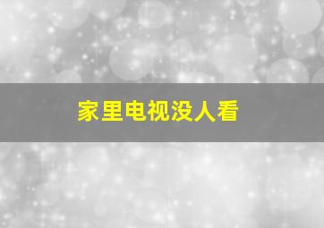 家里电视没人看