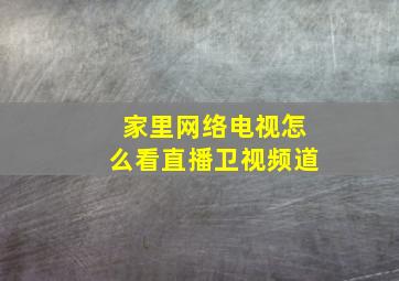 家里网络电视怎么看直播卫视频道