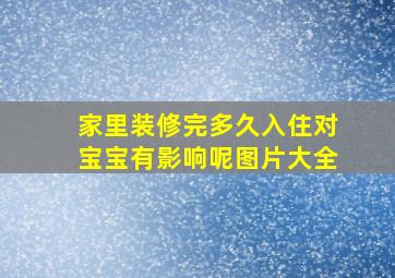 家里装修完多久入住对宝宝有影响呢图片大全