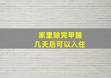 家里除完甲醛几天后可以入住