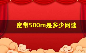 宽带500m是多少网速