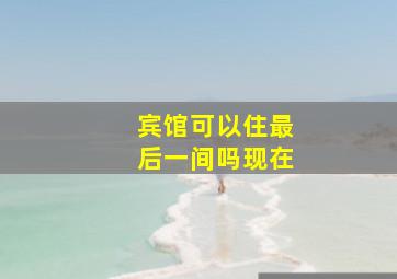 宾馆可以住最后一间吗现在