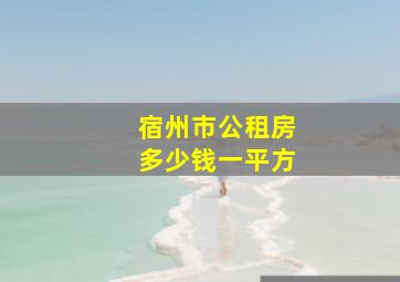 宿州市公租房多少钱一平方