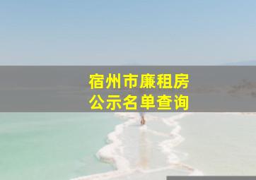 宿州市廉租房公示名单查询