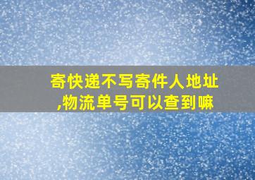 寄快递不写寄件人地址,物流单号可以查到嘛