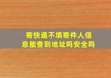 寄快递不填寄件人信息能查到地址吗安全吗