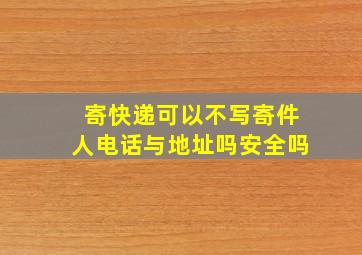 寄快递可以不写寄件人电话与地址吗安全吗