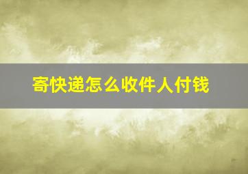 寄快递怎么收件人付钱