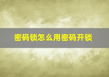 密码锁怎么用密码开锁