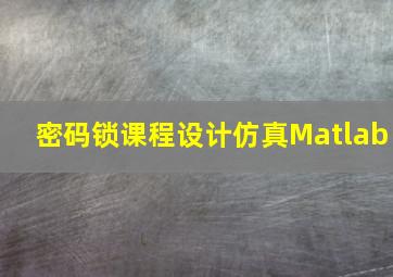 密码锁课程设计仿真Matlab