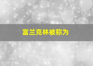 富兰克林被称为