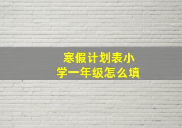 寒假计划表小学一年级怎么填