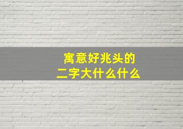 寓意好兆头的二字大什么什么