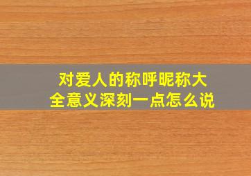 对爱人的称呼昵称大全意义深刻一点怎么说