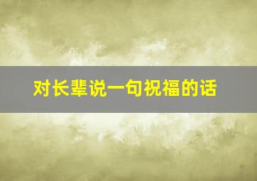 对长辈说一句祝福的话