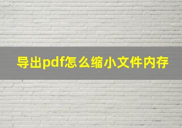 导出pdf怎么缩小文件内存