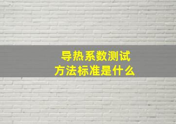 导热系数测试方法标准是什么