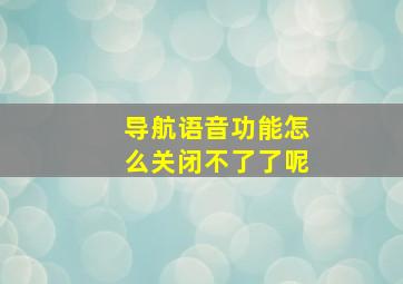 导航语音功能怎么关闭不了了呢