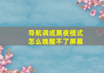 导航调成黑夜模式怎么唤醒不了屏幕