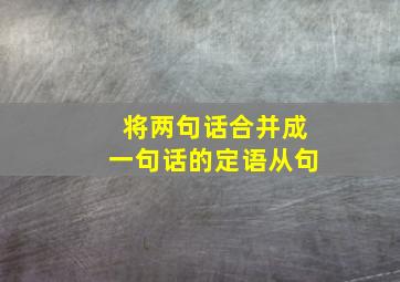 将两句话合并成一句话的定语从句