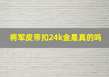 将军皮带扣24k金是真的吗