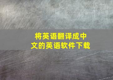 将英语翻译成中文的英语软件下载