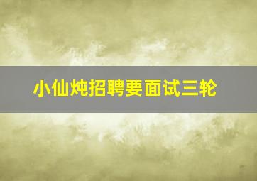 小仙炖招聘要面试三轮